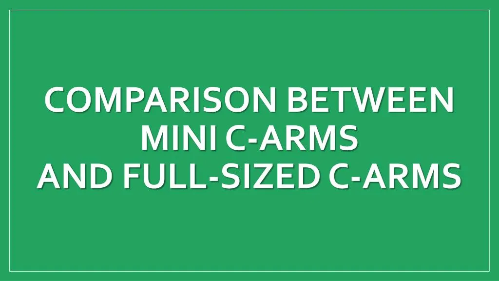 comparison between mini c arms and full sized c arms