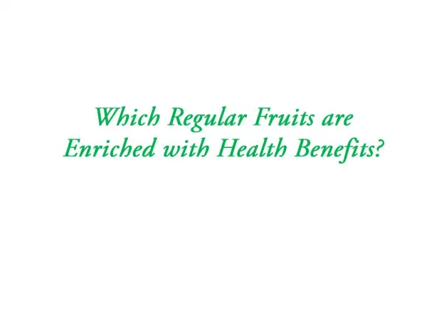 Which Regular Fruits are Enriched with Health Benefits?