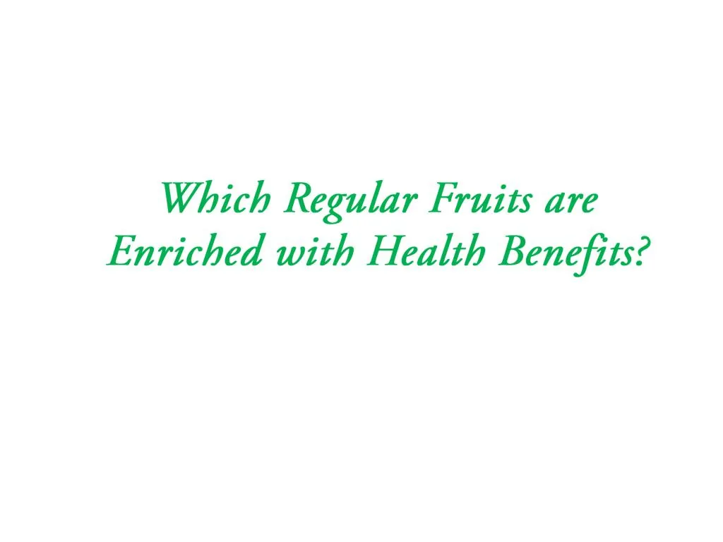 which regular fruits are enriched with health benefits