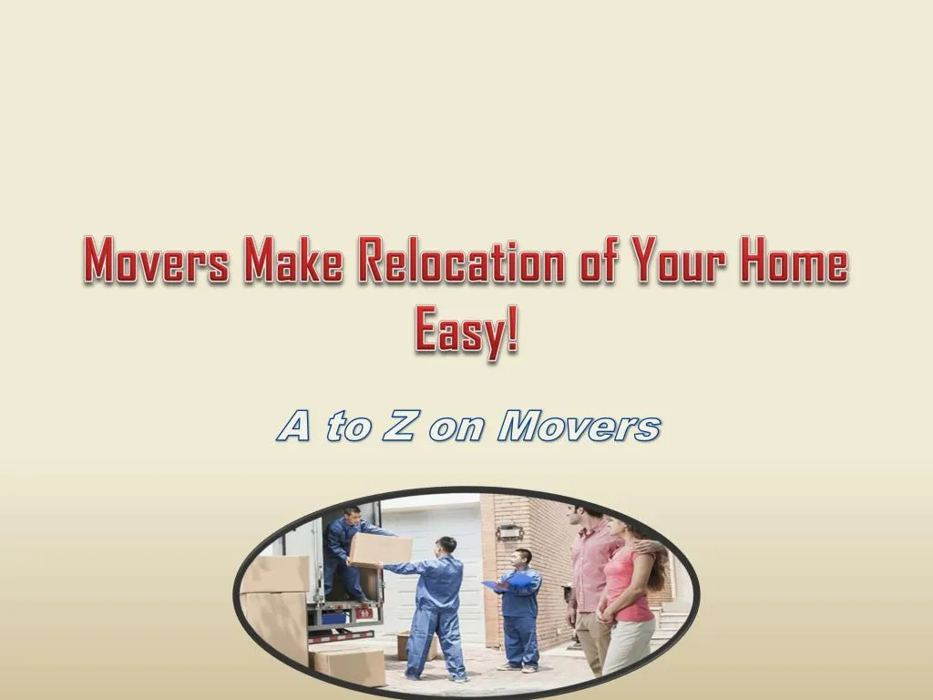 movers make relocation of your home easy