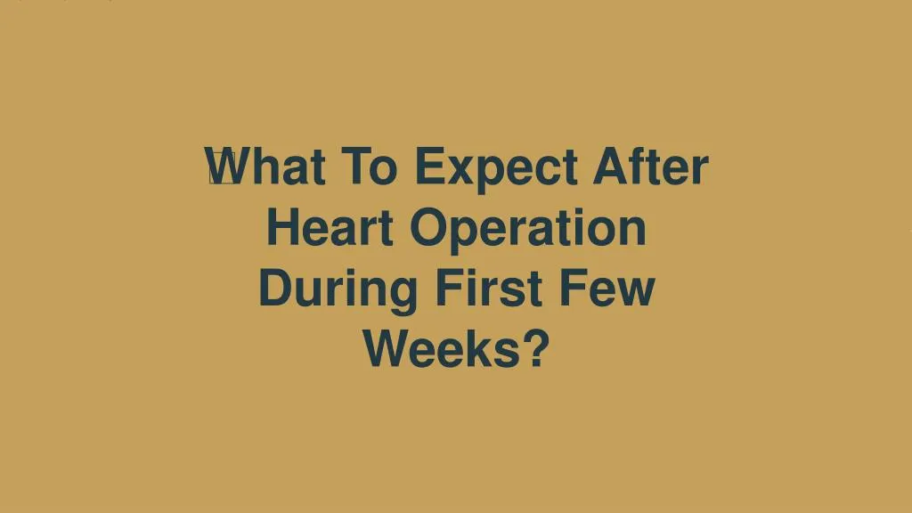 what to expect after heart operation during first