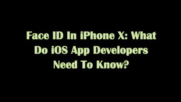Face ID In iPhone X: What Do iOS App Developers Need To Know?