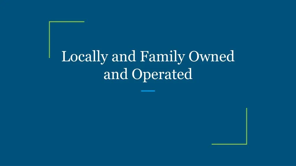 locally and family owned and operated