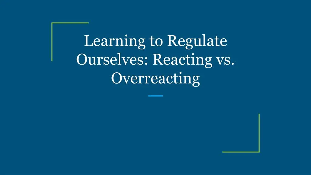 learning to regulate ourselves reacting vs overreacting
