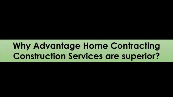 Why Advantage Home Contracting Construction Services are superior?