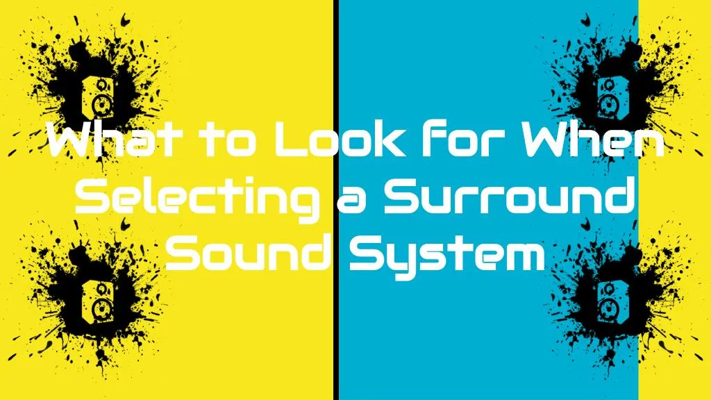 what to look for when selecting a surround sound