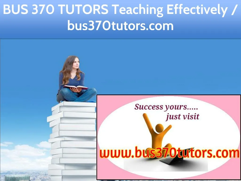 bus 370 tutors teaching effectively bus370tutors