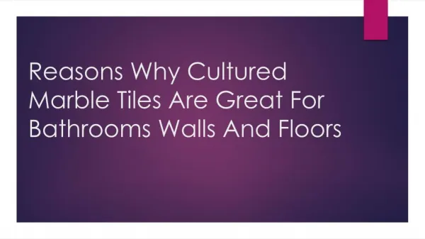 Reasons Why Cultured Marble Tiles Are Great For Bathrooms Walls And Floors