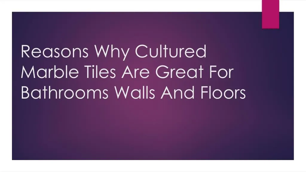 reasons why cultured marble tiles are great for bathrooms walls and floors