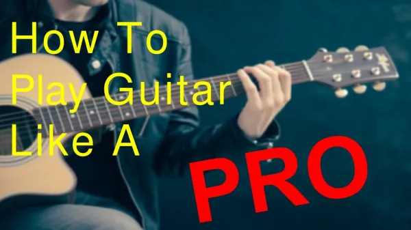How To Play Guitar Like A Pro?