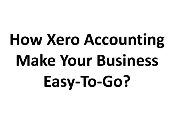 How Xero Accounting Make Your Business Easy-To-Go?