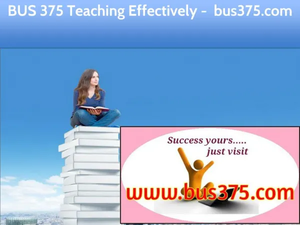 BUS 375 Teaching Effectively / bus375.com