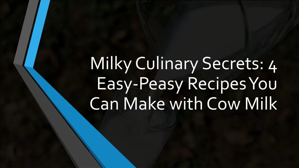 milky culinary secrets 4 easy peasy recipes you can make with cow milk