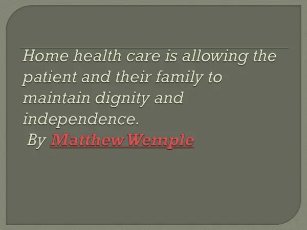 Home health care is allowing th e patient and their family to maintain dignity and independence. By Matthew Wemple