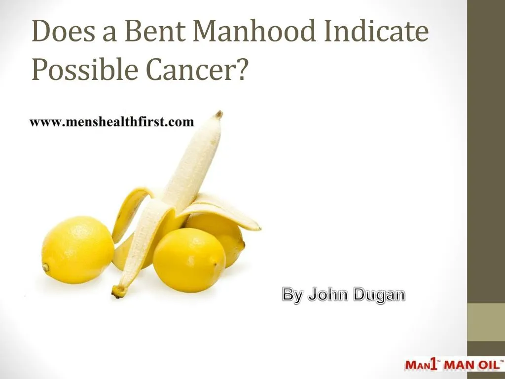 does a bent manhood indicate possible cancer