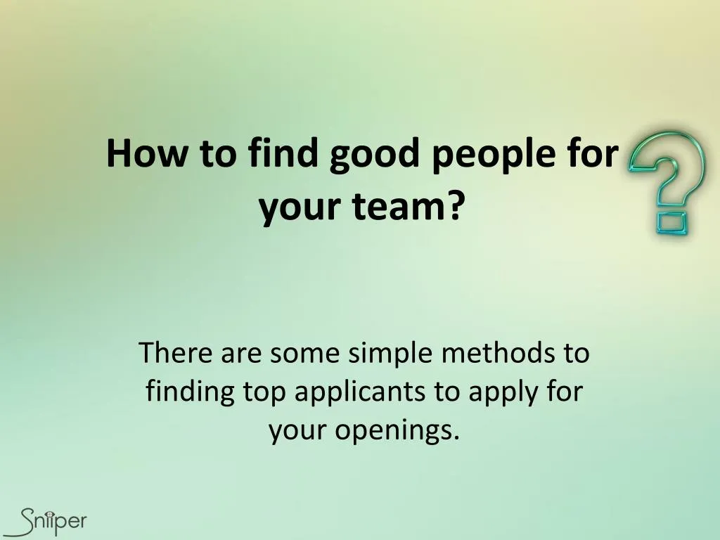 how to find good people for your team