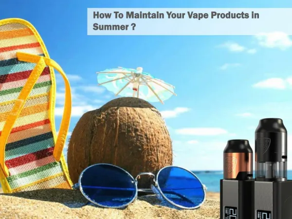 How to Maintain Your Vape Products in Summer?