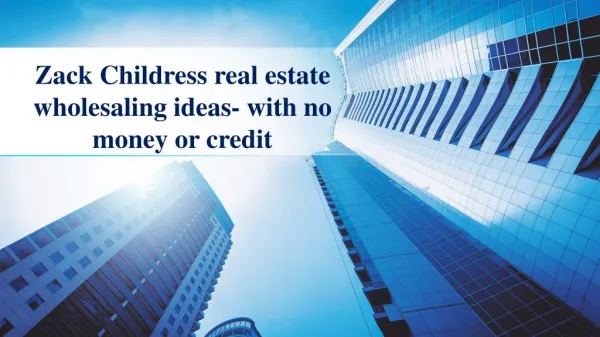 Zack Childress real estate wholesaling ideas- with no money or credit