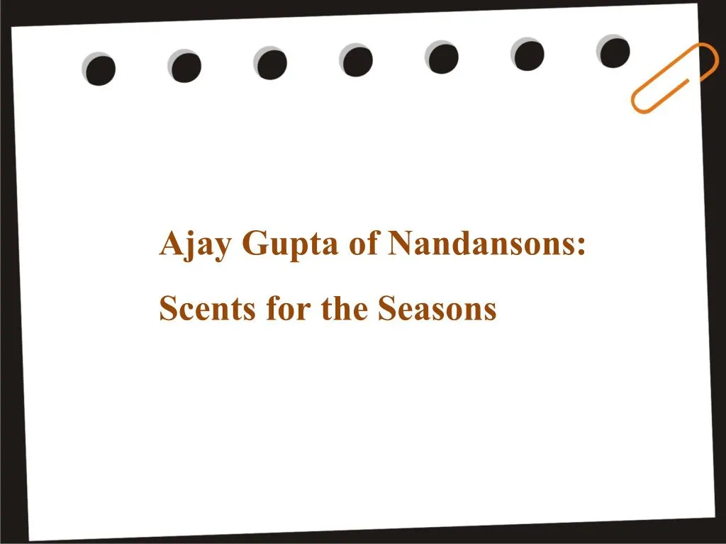 ajay gupta of nandansons scents for the seasons