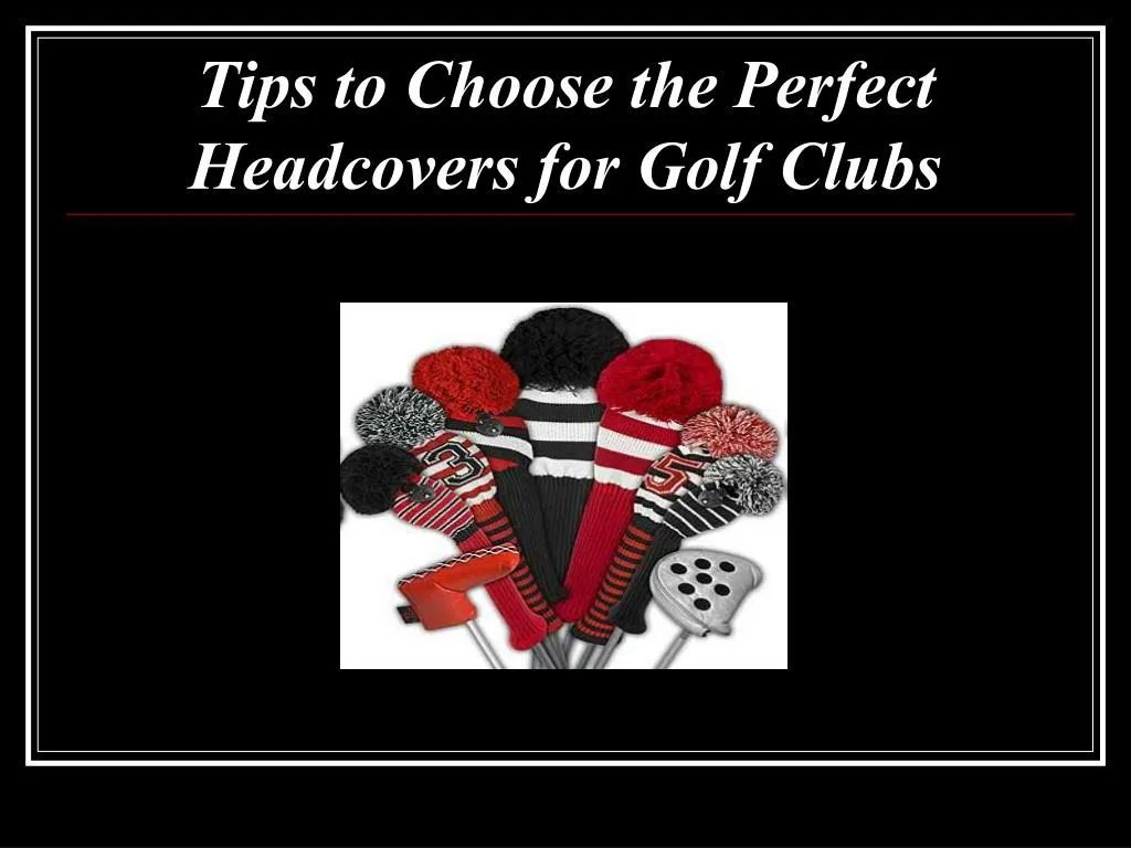 tips to choose the perfect headcovers for golf clubs