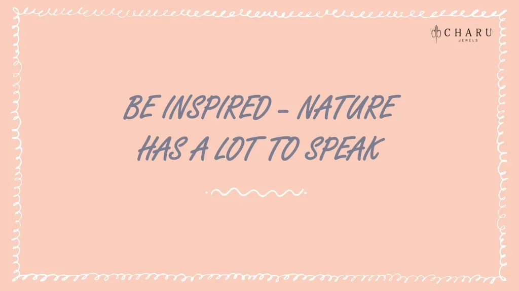 be inspired be inspired nature has a lot to speak