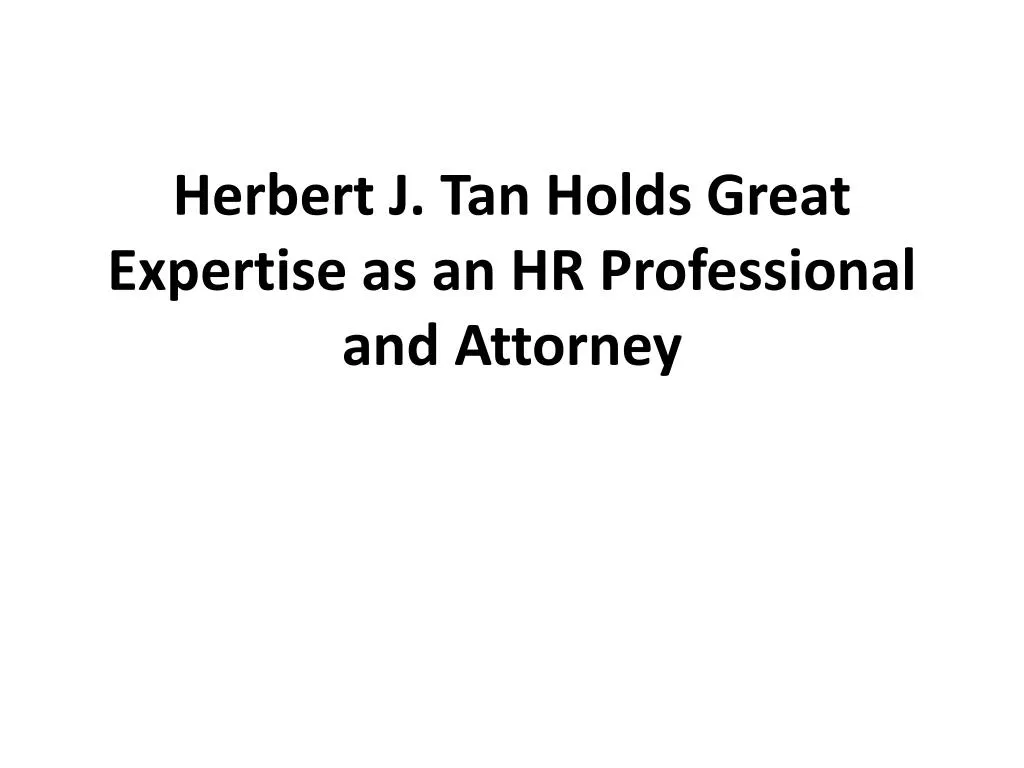 herbert j tan holds great expertise as an hr professional and attorney
