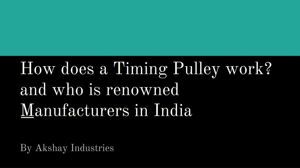 h ow does a timing pulley work and who is renowned manufacturers in india