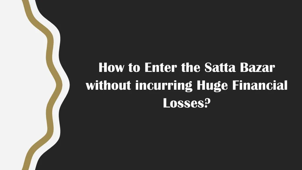 how to enter the satta bazar without incurring