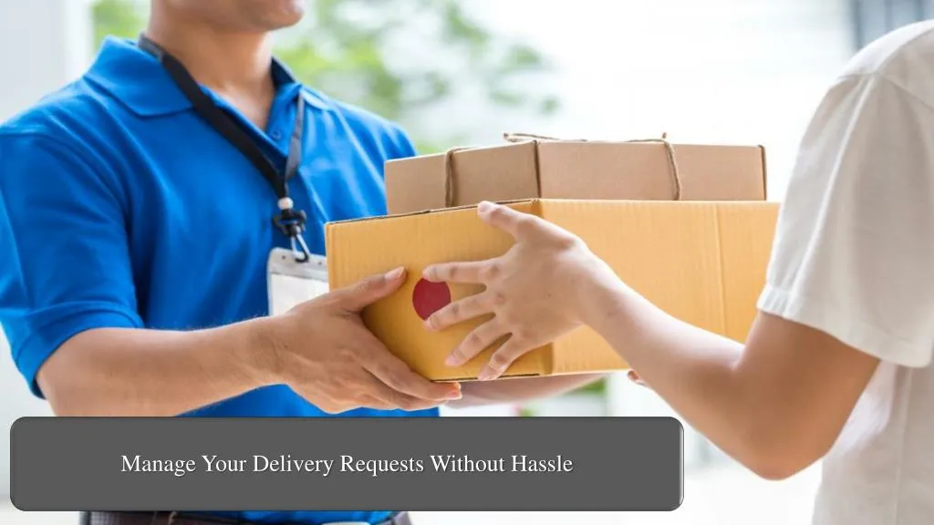 manage your delivery requests without hassle