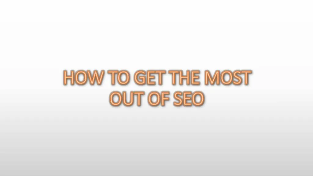 how to get the most out of seo