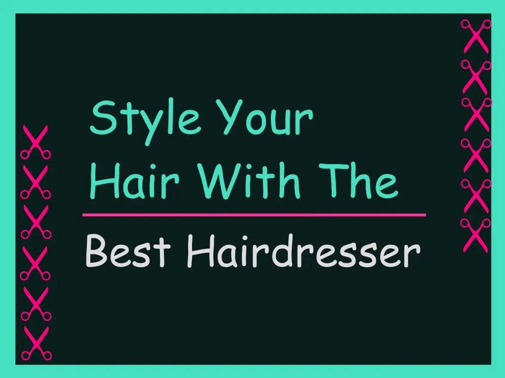 style your hair with the best hairdresser