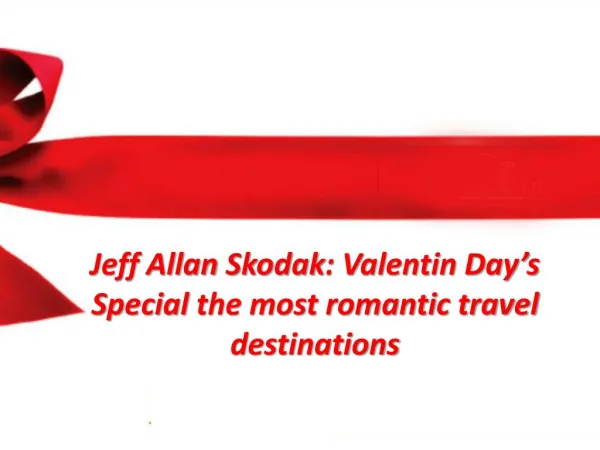 Jeff Allan Skodak Valentin Day’s Special the Most Romantic Travel Destinations