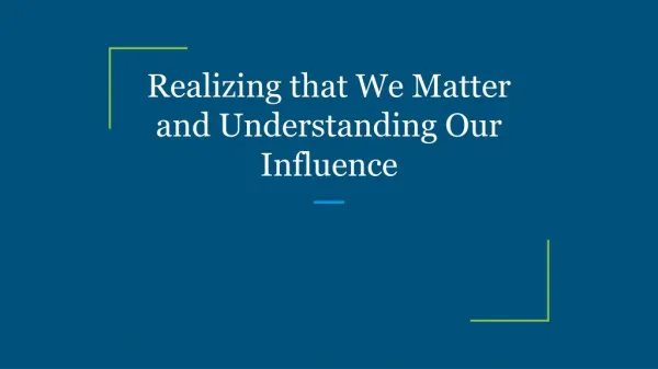 Realizing that We Matter and Understanding Our Influence