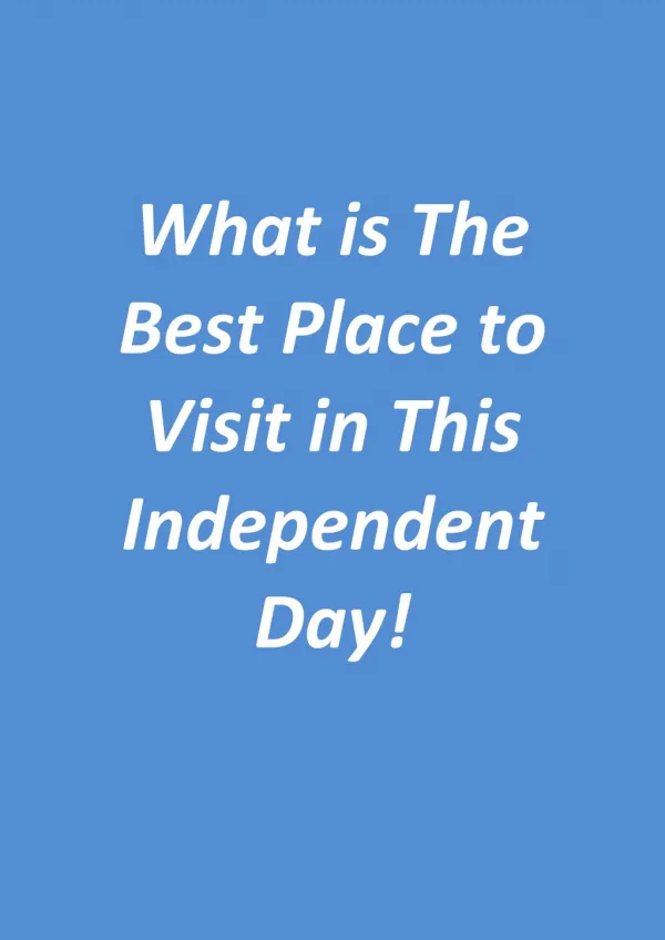 What is The Best Place to Visit in This Independent Day!