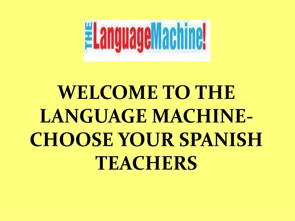 welcome to the language machine choose your spanish teachers