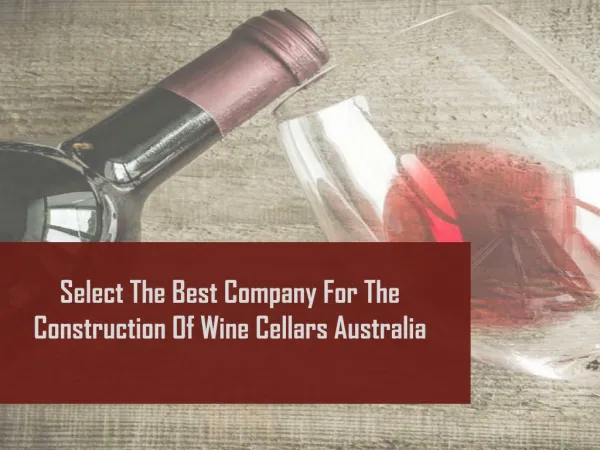 Select The Best Company For The Construction Of Wine Cellars Australia