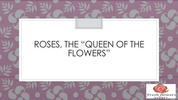 Roses, the â€œQueen of the Flowers"