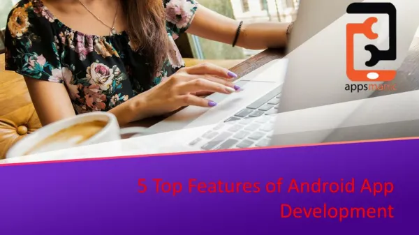 5 Top Features of Android App Development | Apps Manic