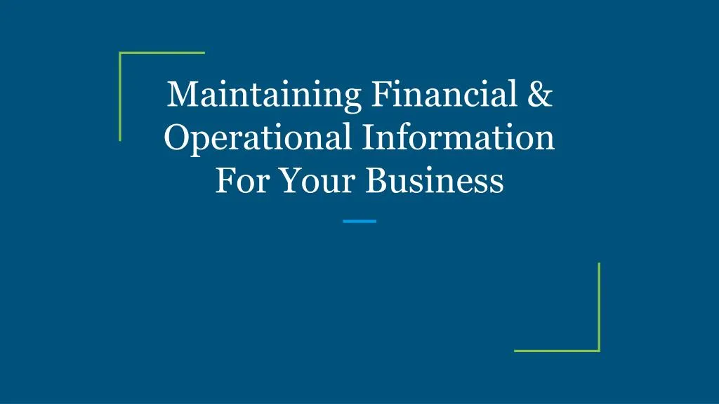 maintaining financial operational information for your business