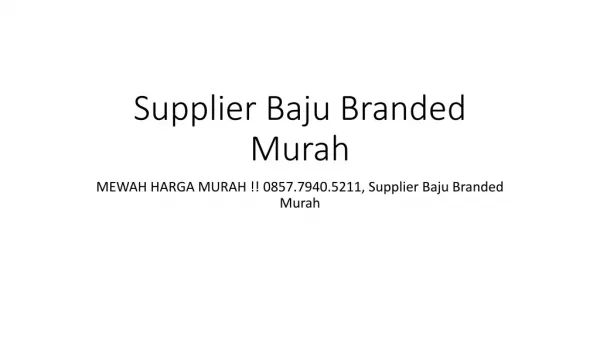 MEWAH HARGA MURAH !! 0857.7940.5211, Supplier Baju Branded Partai