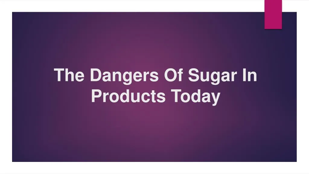 the dangers of sugar i n products today