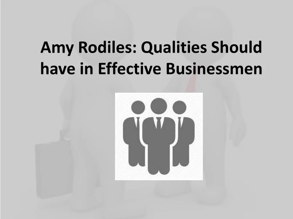amy rodiles qualities should have in effective businessmen