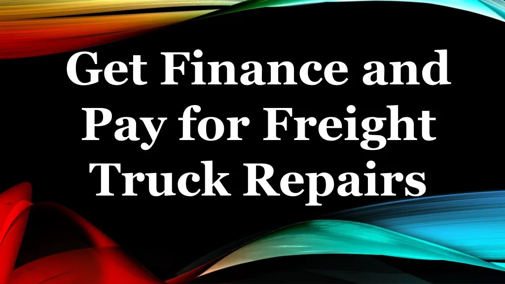 get finance and pay for freight truck repairs