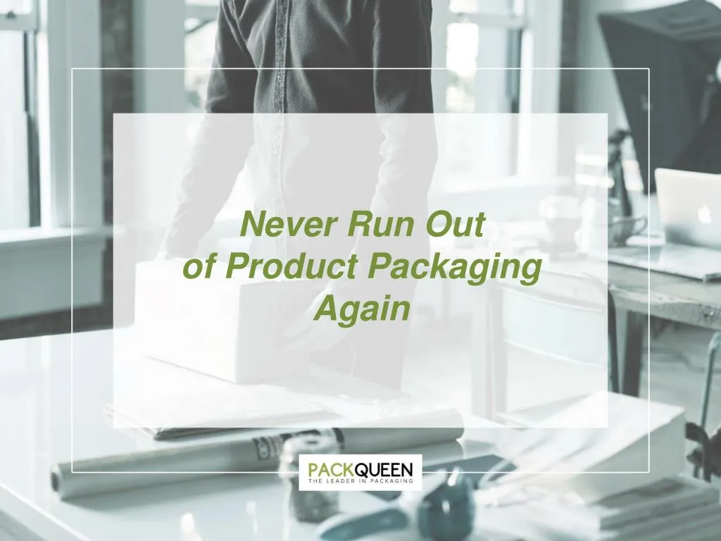 never run out o f product packaging again
