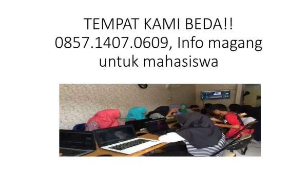 TEMPAT KAMI BEDA!! 0857.1407.0609 (Bu Anita), Info Magang Untuk Mahasiswa