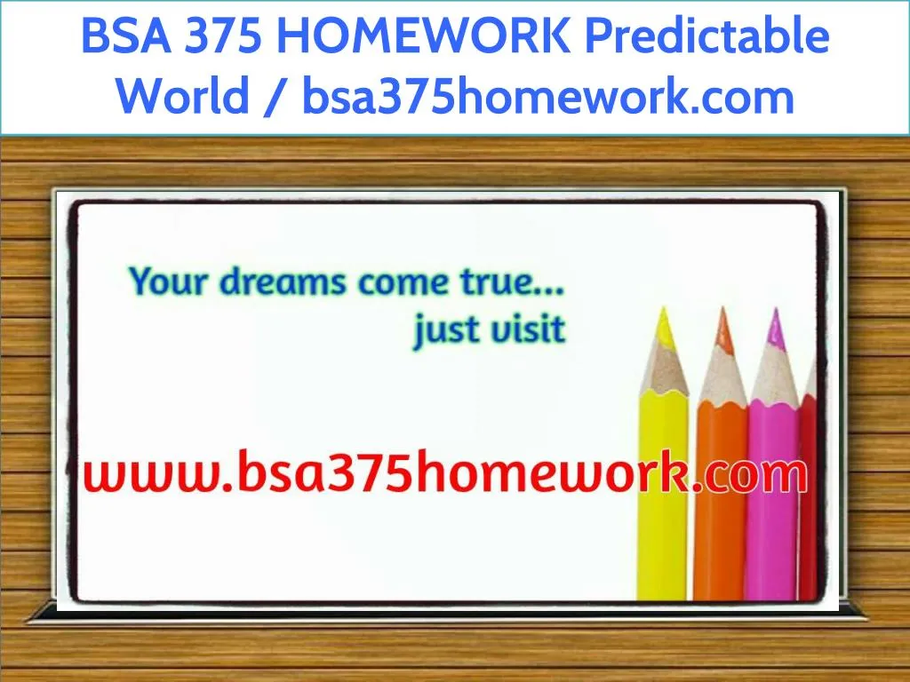 bsa 375 homework predictable world bsa375homework