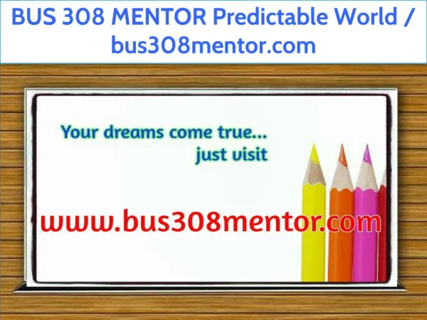 BUS 308 MENTOR Predictable World / bus308mentor.com