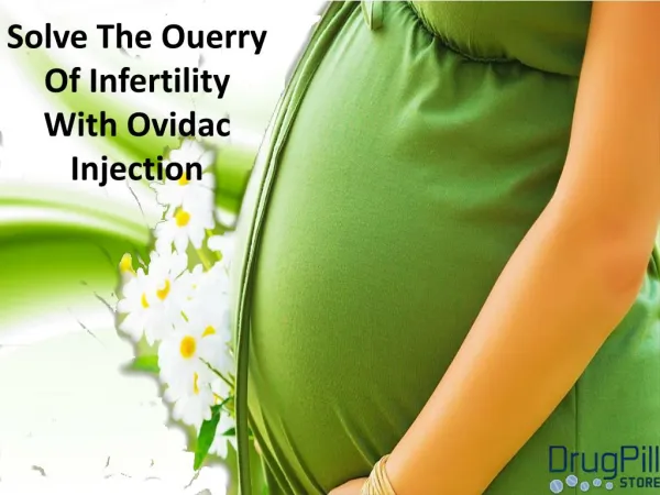 Solve The Ouerry Of Infertility With Ovidac Injection