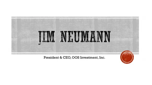 Jim Neumann - President & CEO, OOS Investment, Inc.