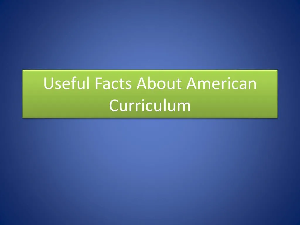 useful facts about american curriculum